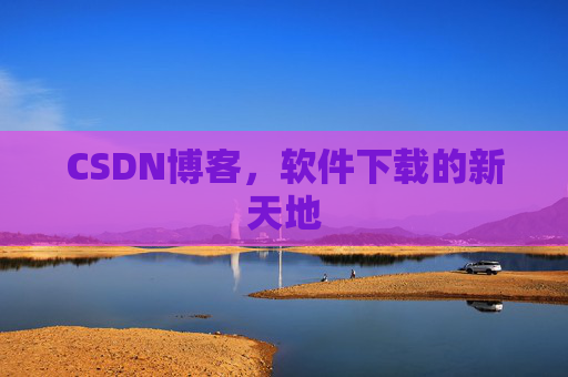CSDN博客，软件下载的新天地